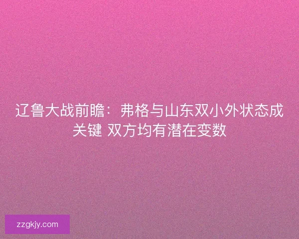 辽鲁大战前瞻:弗格与山东双小外状态成关键 双方均有潜在变数 辽鲁大战前瞻:弗格与山东双小外状态成关键 双方均有潜在变数